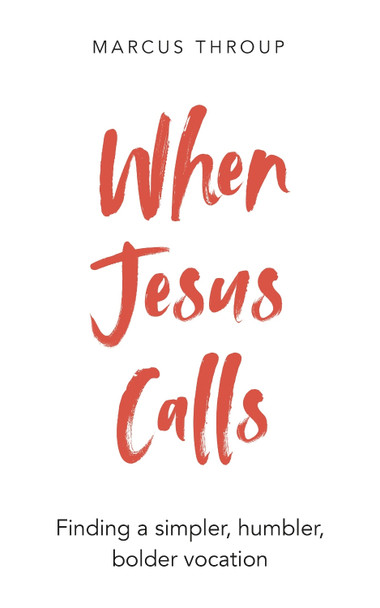 When Jesus Calls: Finding a simpler, humbler, bolder vocation by Marcus Throup 9781786224514