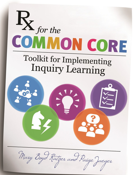 Rx for the Common Core: Toolkit for Implementing Inquiry Learning by Mary Boyd Ratzer 9781610695459