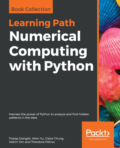 Numerical Computing with Python: Harness the power of Python to analyze and find hidden patterns in the data by Pratap Dangeti 9781789953633