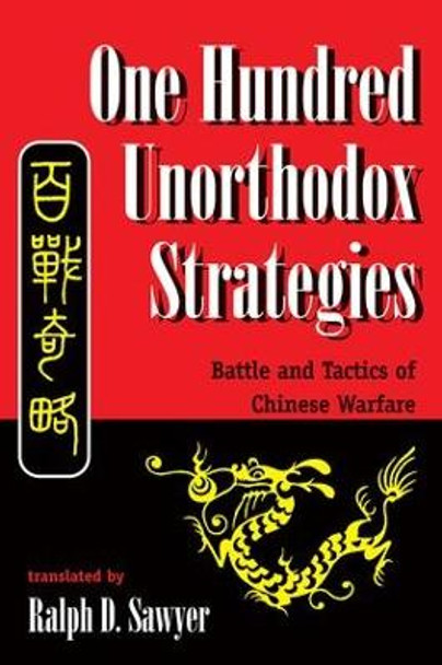 One Hundred Unorthodox Strategies: Battle And Tactics Of Chinese Warfare by Ralph D. Sawyer