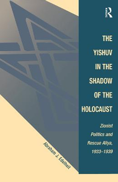 The Yishuv In The Shadow Of The Holocaust: Zionist Politics And Rescue Aliya, 1933-1939 by Abraham J. Edelheit