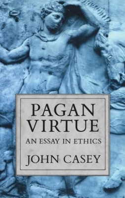 Pagan Virtue: An Essay in Ethics by John Casey 9780198240037