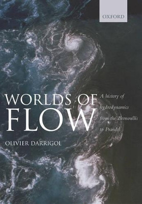 Worlds of Flow: A history of hydrodynamics from the Bernoullis to Prandtl by Olivier Darrigol 9780198568438