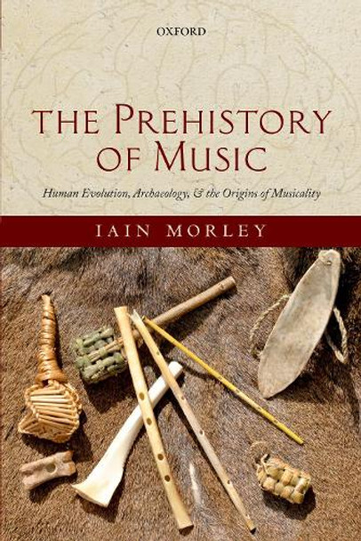 The Prehistory of Music: Human Evolution, Archaeology, and the Origins of Musicality by Iain Morley 9780198827269 The Prehistory of Music: Human Evolution, Archaeology, and the Origins of Musicality by Iain Morley 9780198827269