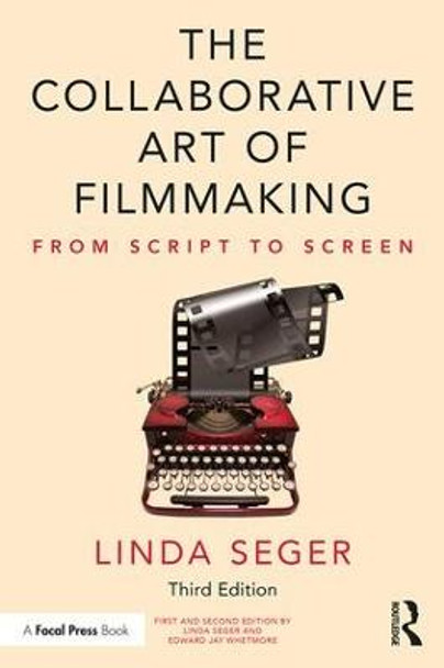 The Collaborative Art of Filmmaking: From Script to Screen Linda Seger (Independent script consultant, USA) 9780815382997