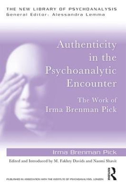 Authenticity in the Psychoanalytic Encounter: The Work of Irma Brenman Pick by Irma Brenman Pick