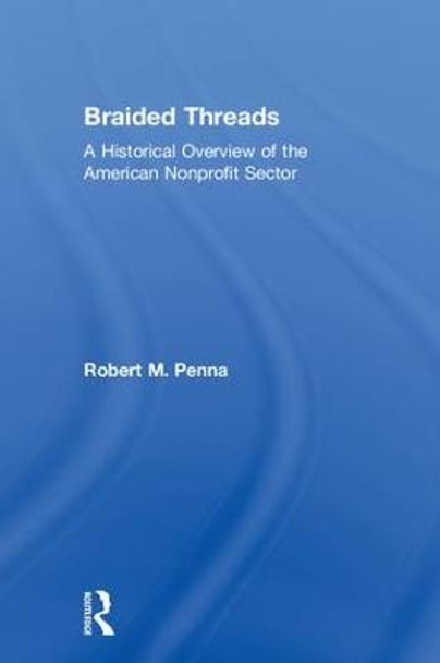 Braided Threads: A Historical Overview of the American Nonprofit Sector by Robert  M. Penna