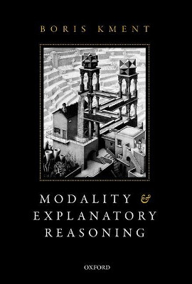 Modality and Explanatory Reasoning by Boris Kment 9780198803171