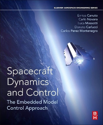 Spacecraft Dynamics and Control: The Embedded Model Control Approach by Enrico Canuto 9780081007006
