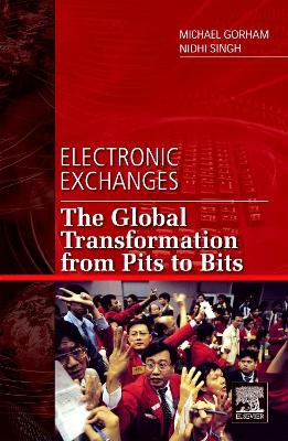 Electronic Exchanges: The Global Transformation from Pits to Bits by Michael Gorham 9780123742520