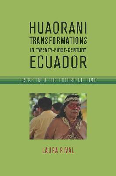 Huaorani Transformations in Twenty-First-Century Ecuador by Laura Rival