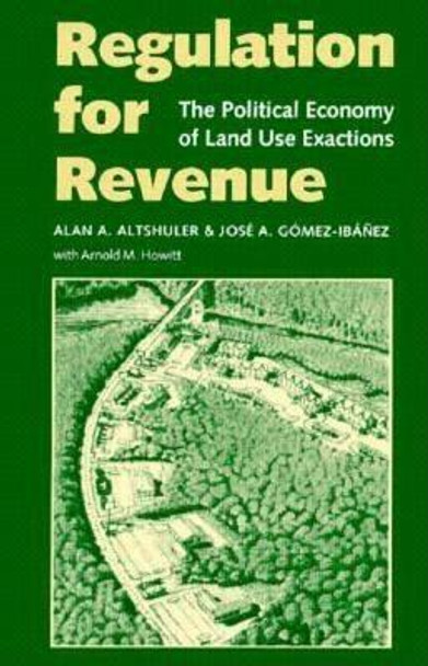 Regulation for Revenue: The Political Economy of Land Use Exactions by Arnold M. Howitt