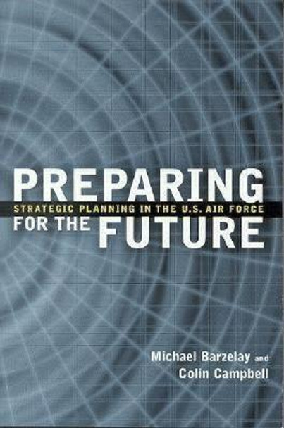 Preparing for the Future: Strategic Planning in the U.S. Air Force by Michael Barzelay