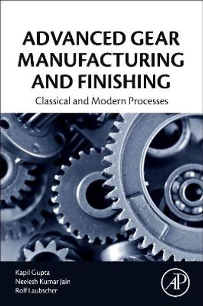 Advanced Gear Manufacturing and Finishing: Classical and Modern Processes by Kapil Gupta 9780128044605