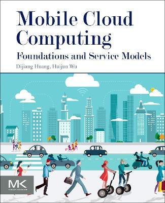 Mobile Cloud Computing: Foundations and Service Models by Huijun Wu 9780128096413