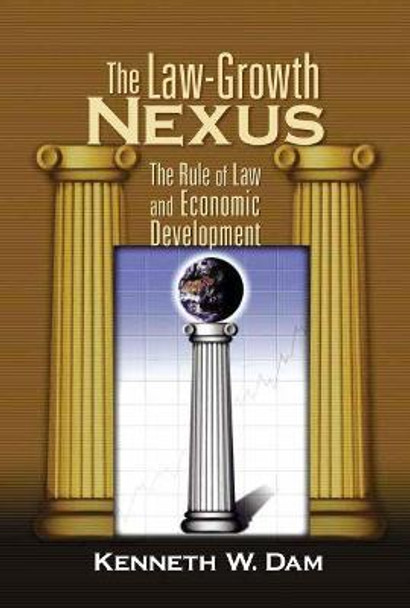 The Law-Growth Nexus: The Rule of Law and Economic Development by Kenneth W. Dam