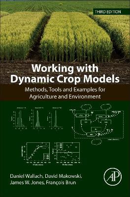 Working with Dynamic Crop Models: Methods, Tools and Examples for Agriculture and Environment by Daniel Wallach 9780128117569