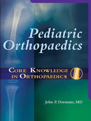 Core Knowledge in Orthopaedics: Pediatric Orthopaedics by John P. Dormans 9780323025904