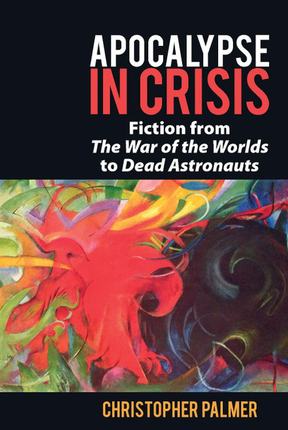 Apocalypse in Crisis: Fiction from 'The War of the Worlds' to 'Dead Astronauts' by Christopher Palmer 9781800856042