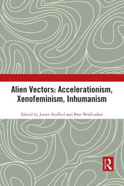 Alien Vectors: Accelerationism, Xenofeminism, Inhumanism by James Trafford