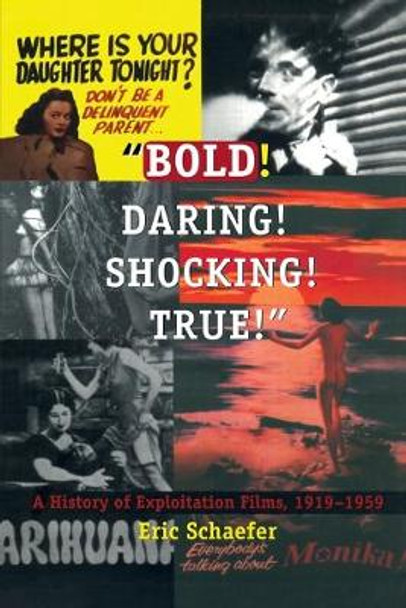 Bold! Daring! Shocking! True!: A History of Exploitation Films, 1919-1959 by Eric Schaefer