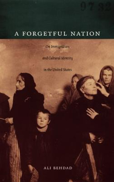 A Forgetful Nation: On Immigration and Cultural Identity in the United States by Ali Behdad