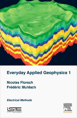 Everyday Applied Geophysics 1: Electrical Methods by Nicolas Florsch 9781785481994
