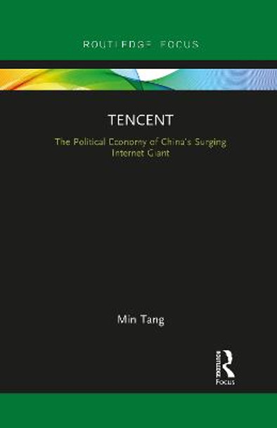 Tencent: The Political Economy of China's Surging Internet Giant by Min Tang