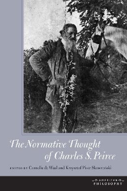 The Normative Thought of Charles S. Peirce by Cornelis De Waal