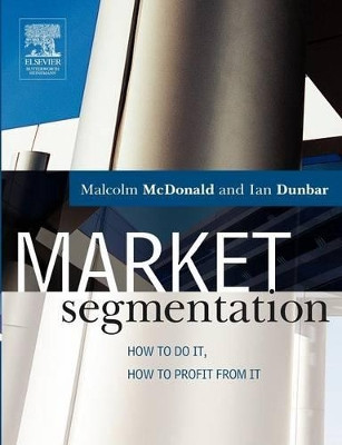 Market Segmentation: How to do it, how to profit from it by Malcolm McDonald 9780750659819