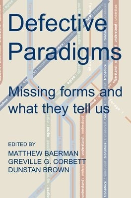 Defective Paradigms: Missing Forms and What They Tell Us by Matthew Baerman 9780197264607