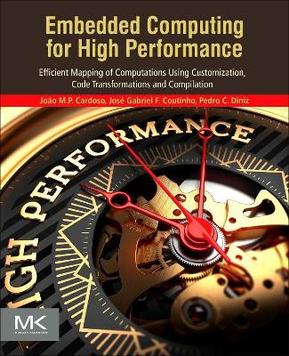 Embedded Computing for High Performance: Efficient Mapping of Computations Using Customization, Code Transformations and Compilation by Joao Manuel Paiva Cardoso 9780128041895