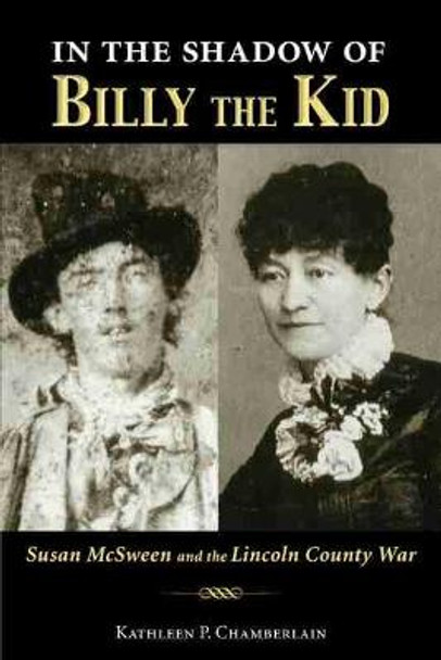 In the Shadow of Billy the Kid: Susan McSween and the Lincoln County War by Kathleen P. Chamberlain