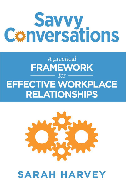 Savvy Conversations: A practical framework for effective workplace relationships by Sarah Harvey 9781916084674