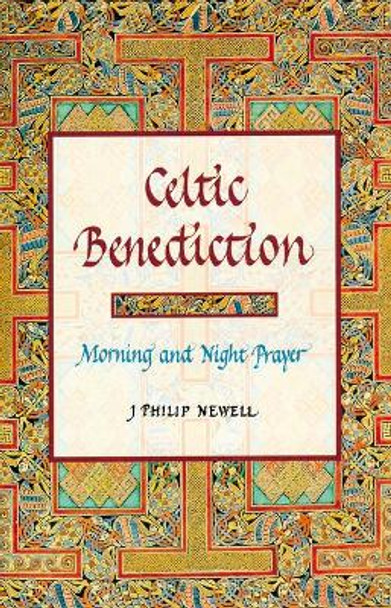 Celtic Benediction: Morning and Night Prayer by J Philip Newell 9780802839046