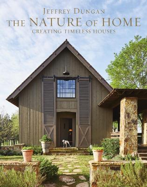 The Nature of Home: Creating Timeless Houses by Jeff Dungan