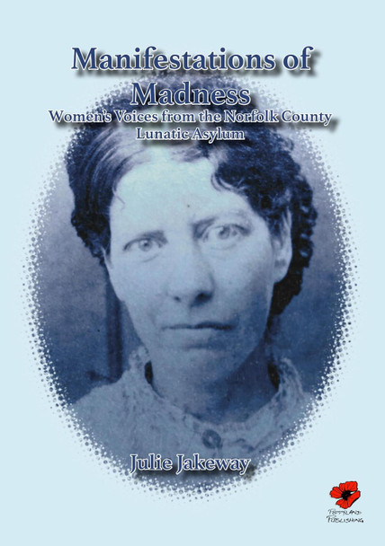 Manifestations of Madness: Women's Voices from the Norfolk County Lunatic Asylum by Julie Jakeway 9781909796850