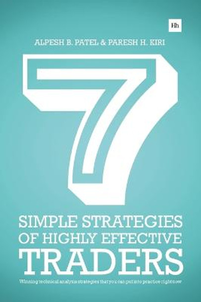 7 Simple Strategies of Highly Effective Traders: Winning technical analysis strategies that you can put into practice right now by Paresh H. Kiri