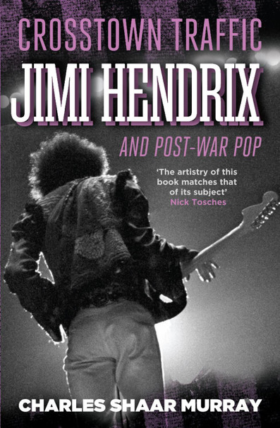 Crosstown Traffic: Jimi Hendrix and Post-war Pop by Charles Shaar Murray