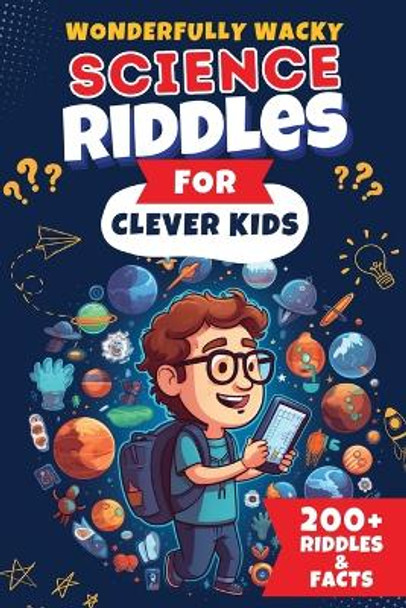 Wonderfully Wacky Science Riddles For Clever Kids: Brain-Boosting Puzzle Book to Entertain, Educate, and Spark Interest in Science! by The Puzzle Patch 9781088169247