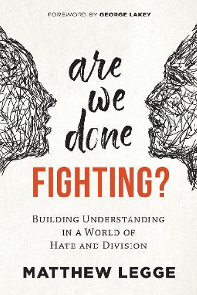 Are We Done Fighting?: Building Understanding in a World of Hate and Division by Matthew Legge