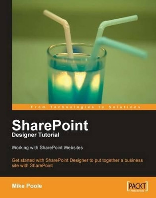 SharePoint Designer Tutorial: Working with SharePoint Websites by Mike Poole 9781847194428