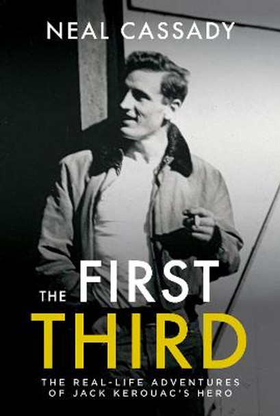 The First Third: Real Life Adventures of Jack Kerouac's Hero by Neal Cassady