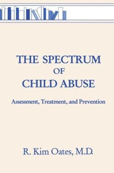 The Spectrum Of Child Abuse: Assessment, Treatment And Prevention by R. Kim Oates