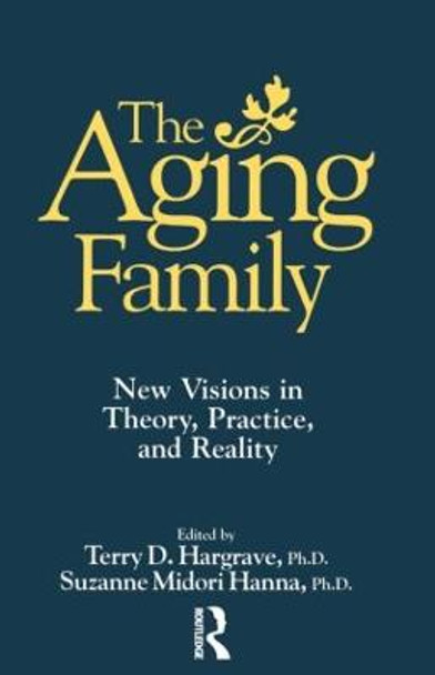 The Aging Family: New Visions In Theory, Practice, And Reality by Terry Hargrave