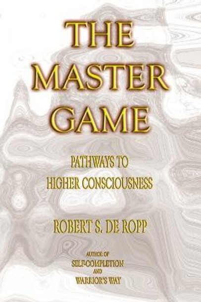 The Master Game: Pathways to Higher Consciousness by Robert S.De Ropp