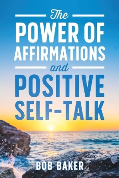 The Power of Affirmations and Positive Self-Talk by Bob Baker 9781736705308
