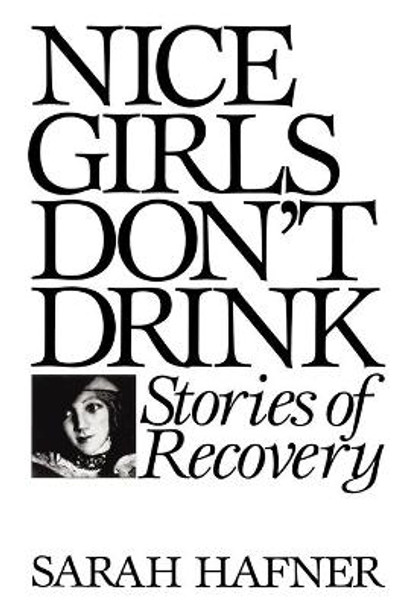 Nice Girls Don't Drink: Stories of Recovery by Sarah Hafner