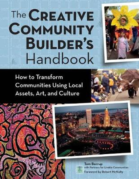 The Creative Community Builder's Handbook: How to Transform Communities Using Local Assets, Arts, and Culture by Tom Borrup