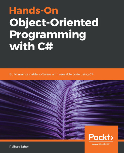 Hands-On Object-Oriented Programming with C#: Build maintainable software with reusable code using C# by Raihan Taher 9781788296229